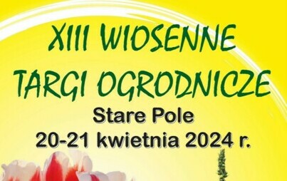 Zdjęcie do XIII Wiosenne Targi Ogrodnicze Stare Pole 20-21 kwietnia 2024 r.